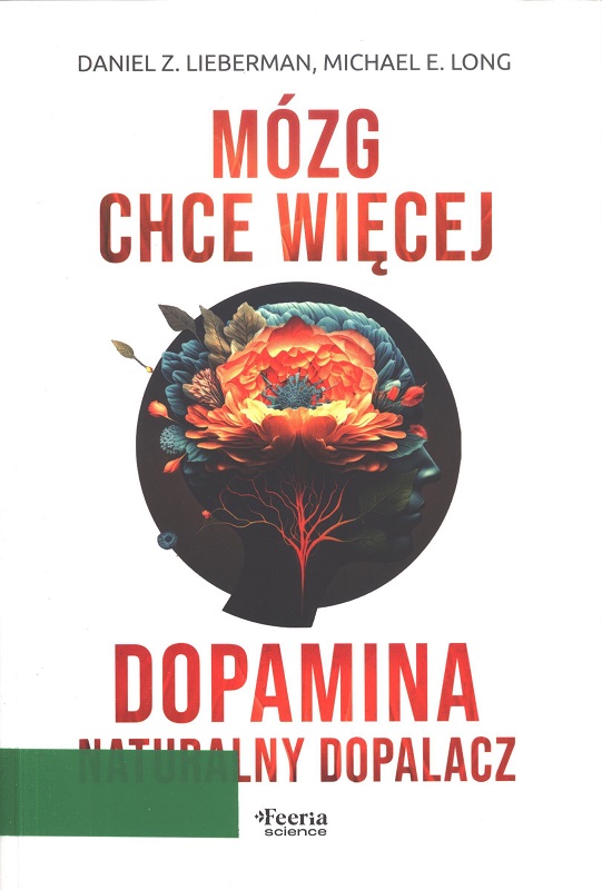 Mózg chce więcej : dopamina : naturalny dopalacz / Daniel Z. Lieberman, Michael E. Long ; przekład: Jarosław Irzykowski.
