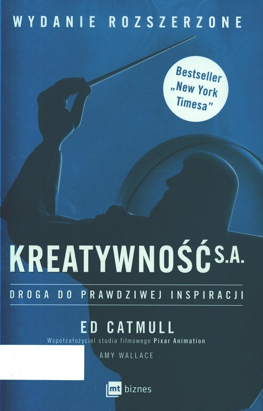 Kreatywność S.A. : droga do prawdziwej inspiracji / Ed Catmull, Amy Wallace ; przekład Marcin Kowalczyk.