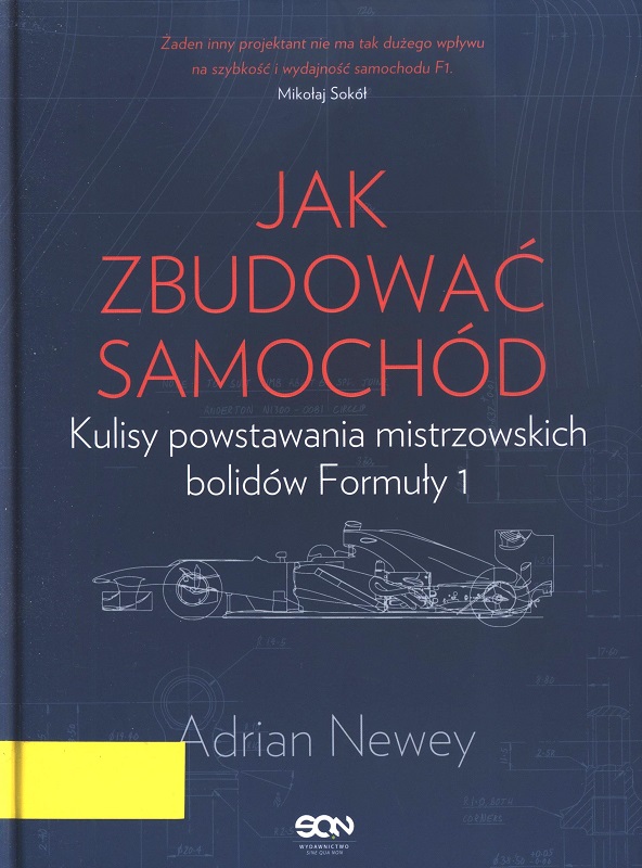 Jak zbudować samochód / Adrian Newey ; tłumaczenie Bartosz Sałbut.