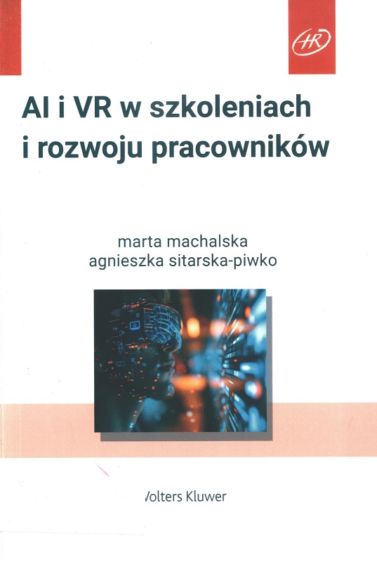 AI i VR w szkoleniach i rozwoju pracowników / Marta Machalska, Agnieszka Sitarska-Piwko.