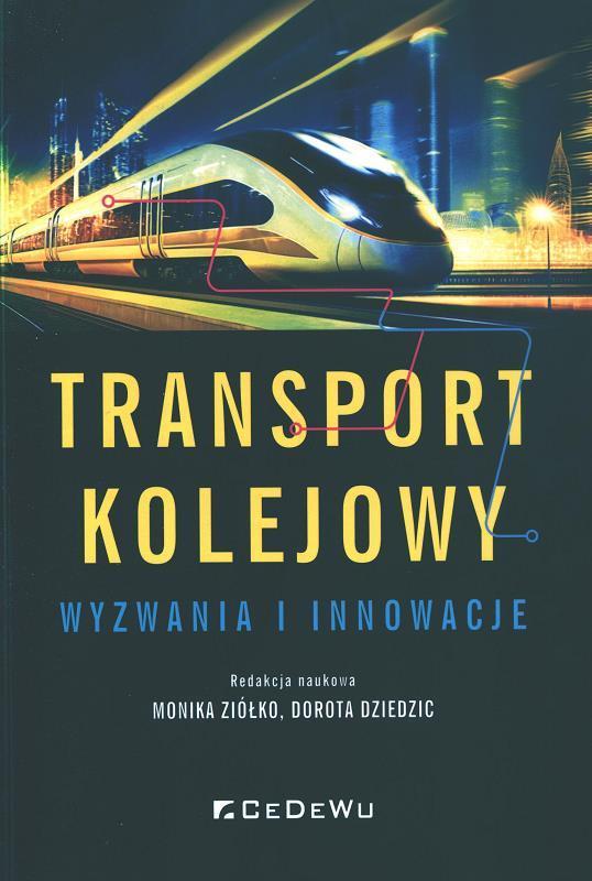 Transport kolejowy : wyzwania i innowacje / redakcja naukowa Monika Ziółko, Dorota Dziedzic.