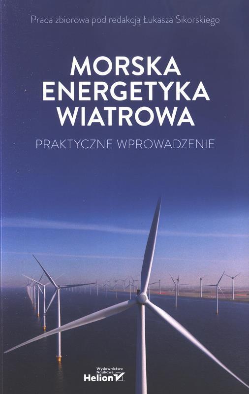 Morska energetyka wiatrowa : praktyczne wprowadzenie : praca zbiorowa / pod redakcją Łukasza Sikorskiego.