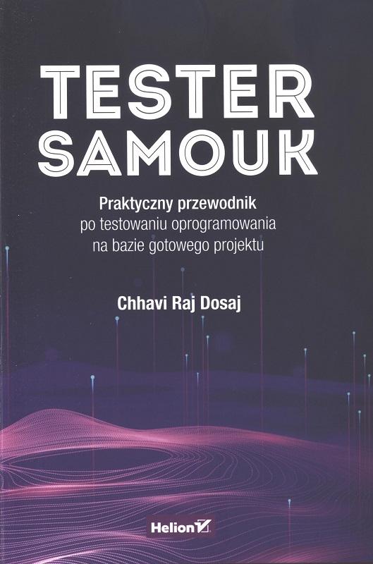 Tester samouk : praktyczny przewodnik po testowaniu oprogramowania na bazie gotowego projektu / Chhavi Raj Dosaj ; przekład Robert Górczyński.