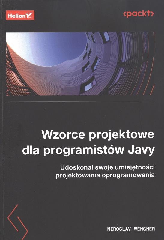 Wzorce projektowe dla programistów Javy : udoskonal swoje umiejętności projektowania oprogramowania / Miroslav Wengner ; przekład Piotr Rajca.