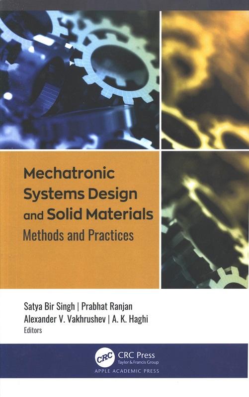 Mechatronic systems design and solid materials : methods and practices / edited by Satya Bir Singh, Prabhat Ranjan, Alexander V. Vakhrushev, A. K. Haghi.