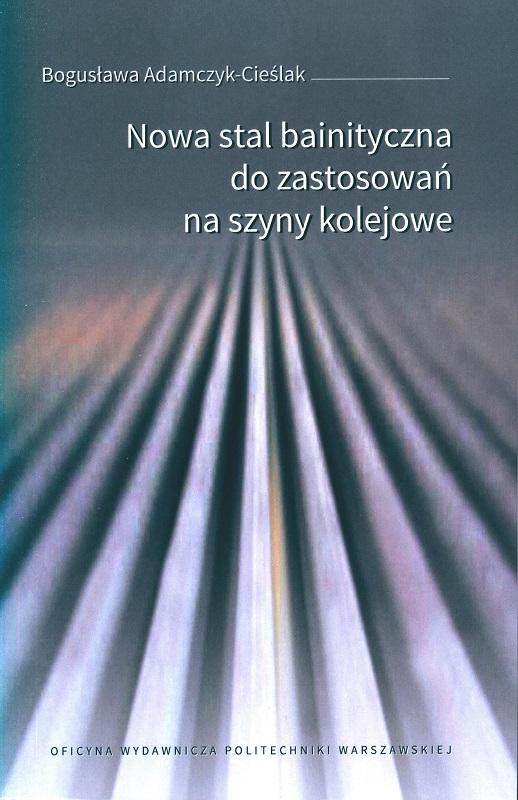 Nowa stal bainityczna do zastosowań na szyny kolejowe / Bogusława Adamczyk-Cieślak.