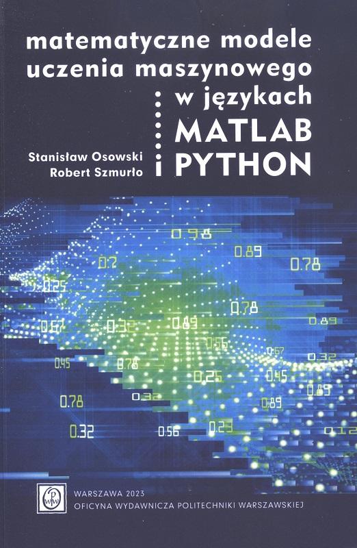Matematyczne modele uczenia maszynowego w językach MATLAB i Python / Stanisław Osowski, Robert Szmurło.