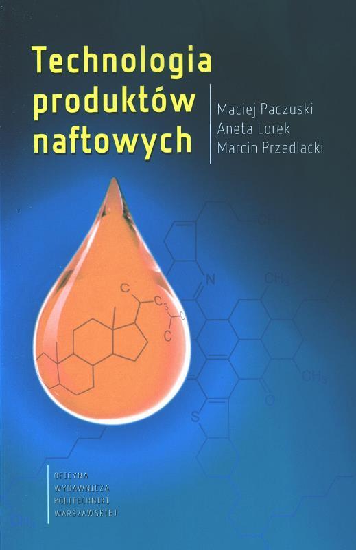 Technologia produktów naftowych / Maciej Paczuski, Aneta Lorek, Marcin Przedlacki.