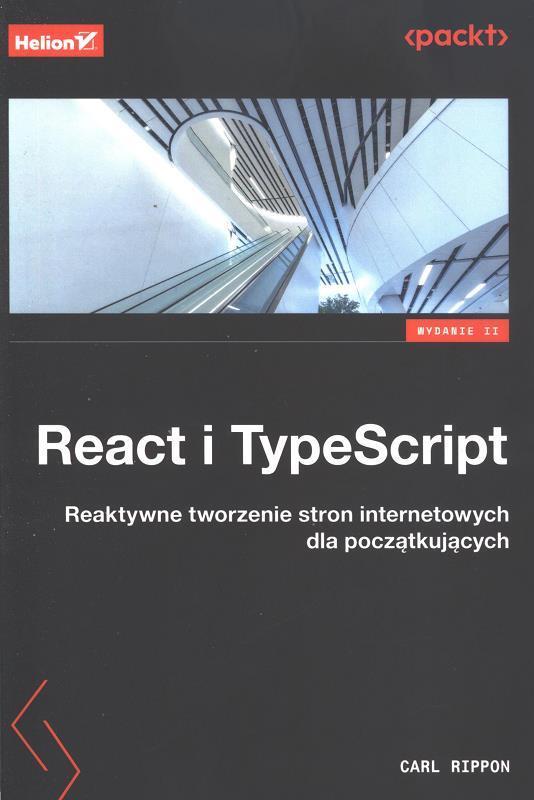 React i Typescript : Reaktywne tworzenie stron internetowych dla początkujących / Carl Rippon ; przekład Radosław Słowiński.