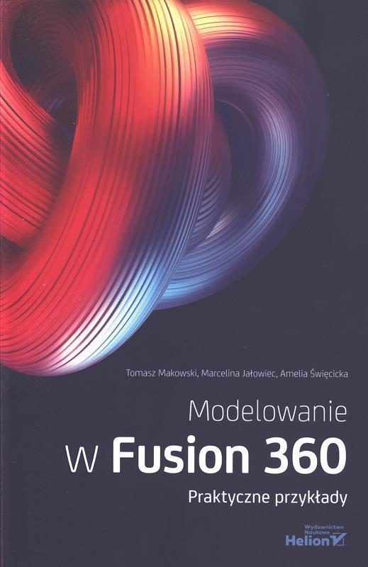 Modelowanie w Fusion 360 : praktyczne przykłady / Tomasz Makowski, Marcelina Jałowiec, Amelia Święcicka.