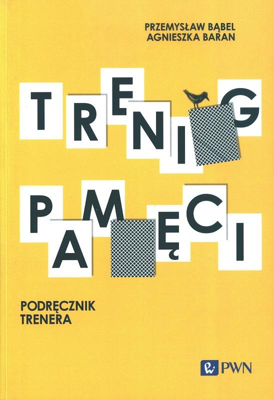 Trening pamięci : podręcznik trenera / Przemysław Bąbel, Agnieszka Baran.