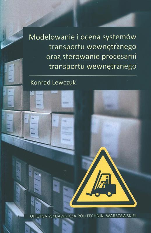 Modelowanie i ocena systemów transportu wewnętrznego oraz sterowanie procesami transportu wewnętrznego / Konrad Lewczuk.