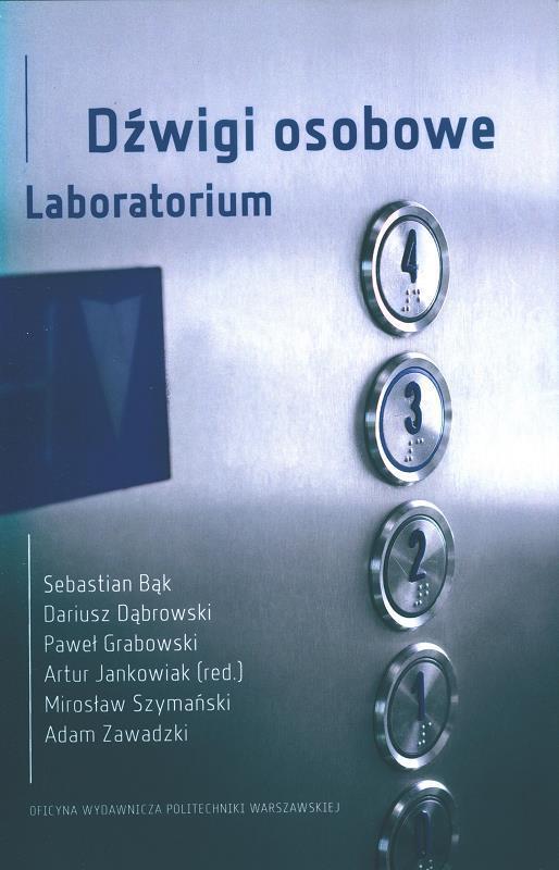 Dźwigi osobowe : laboratorium / Sebastian Bąk, Dariusz Dąbraowski, Paweł Grabowski, Artur Jankowiak (red.), Mirosław Szymański, Adam Zawadzki.