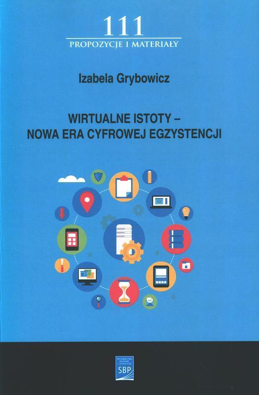 Wirtualne istoty : nowa era cyfrowej egzystencji / Izabela Grybowicz.