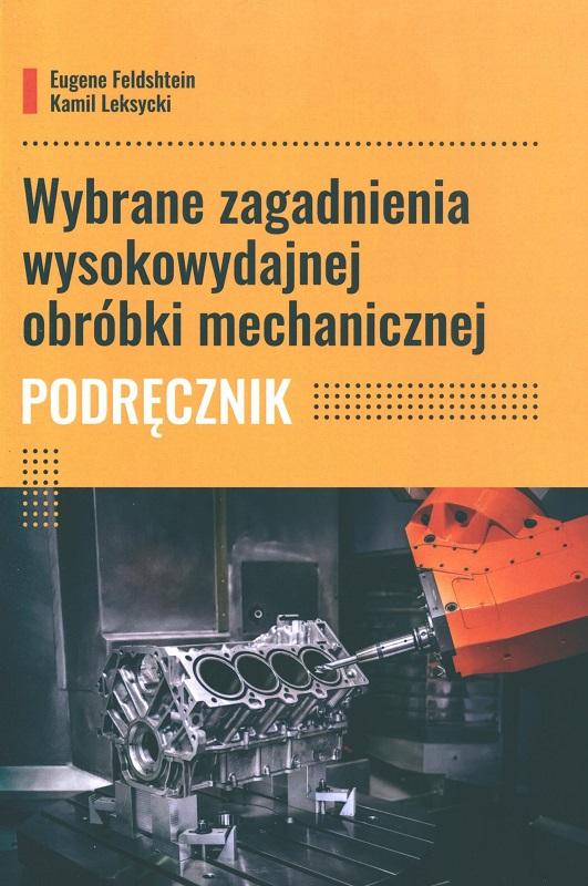 Wybrane zagadnienia wysokowydajnej obróbki mechanicznej : podręcznik / Eugene Feldshtein, Kamil Leksycki.