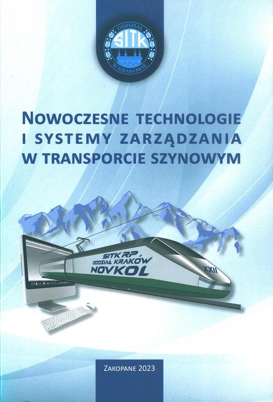 Nowoczesne technologie i systemy zarządzania w transporcie szynowym : Novkol 2023 : materiały konferencyjne / redakcja merytoryczna: Sergiusz Lisowski ; SITK RP. Oddział Kraków.