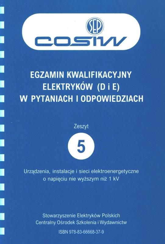 Egzamin kwalifikacyjny elektryków (D i E) w pytaniach i odpowiedziach. Z. 5, Urządzenia, instalacje i sieci elektroenrgetyczne o napięciu nie wyższym niż 1 kV.