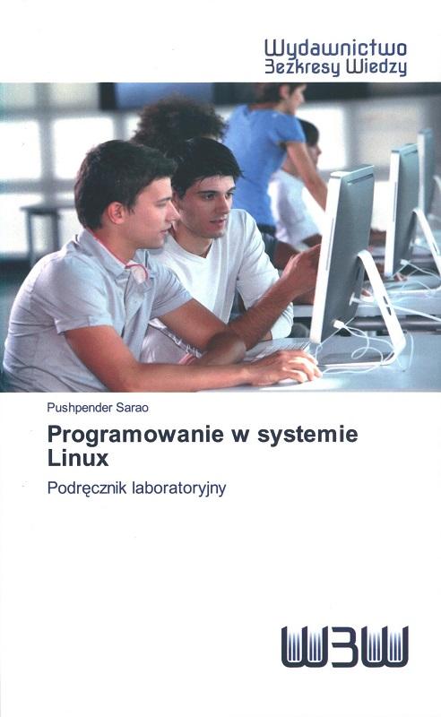 Programowanie w systemie Linux : podręcznik laboratoryjny / Pushpender Sarao.