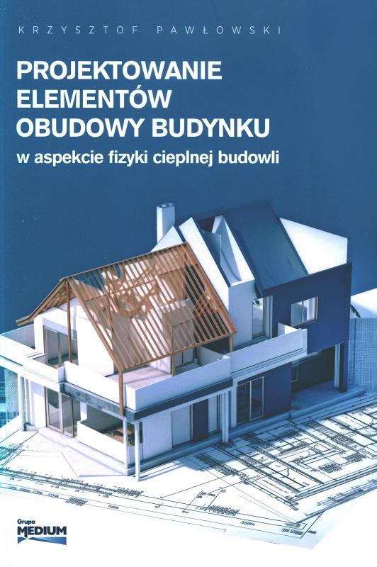 Projektowanie elementów obudowy budynku w aspekcie fizyki cieplnej budowli / Krzysztof Pawłowski.