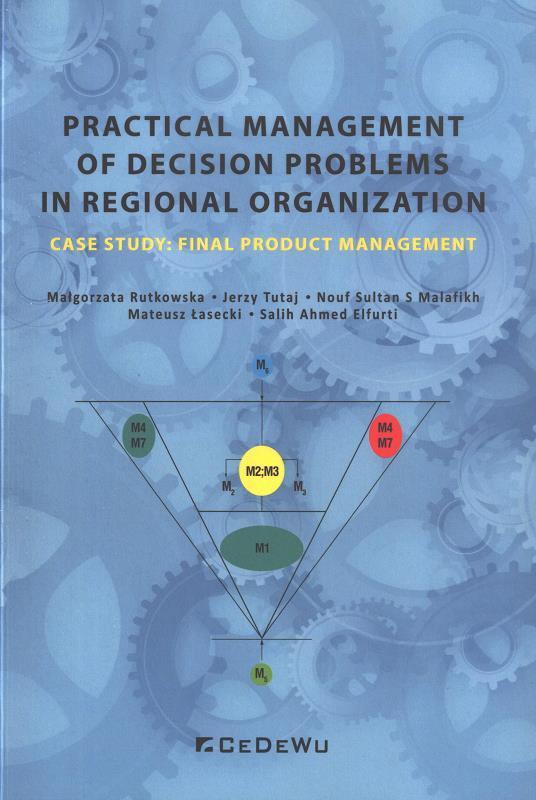 Practical management of decision problems in regional organization : case study: final product management / Małgorzata Rutkowska, Jerzy Tutaj, Nouf Sultan S Malafikh, Mateusz Łasecki, Salih Ahmed Elfurti.