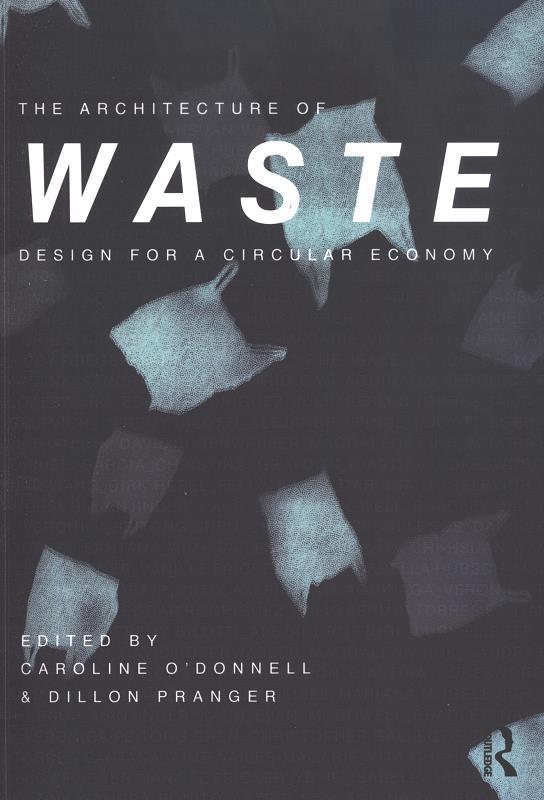 The architecture of waste : design for a circular economy / edited by Caroline O'Donnell and Dillon Pranger.