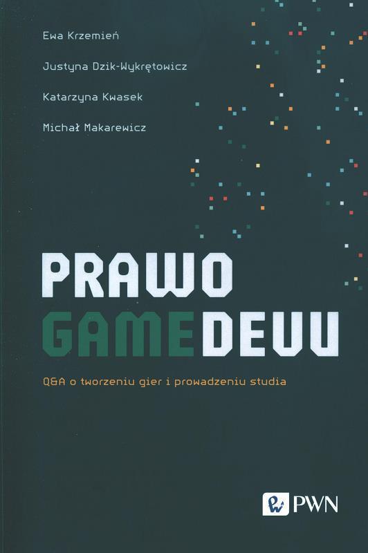 Prawo gamedevu : Q&A o tworzeniu gier i prowadzeniu studia / Ewa Krzemień, Justyna Dzik-Wykrętowicz, Katarzyna Kwasek, Michał Makarewicz.