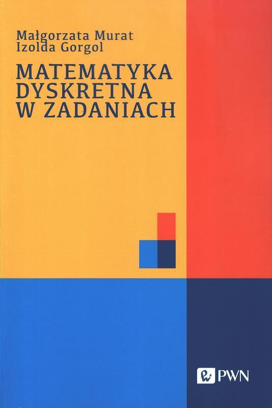 Matematyka dyskretna w zadaniach / Małgorzata Murat, Izolda Gorgol.