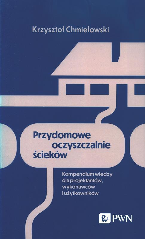 Przydomowe oczyszczalnie ścieków : kompendium wiedzy dla projektantów, wykonawców i użytkowników / Krzysztof Chmielowski.