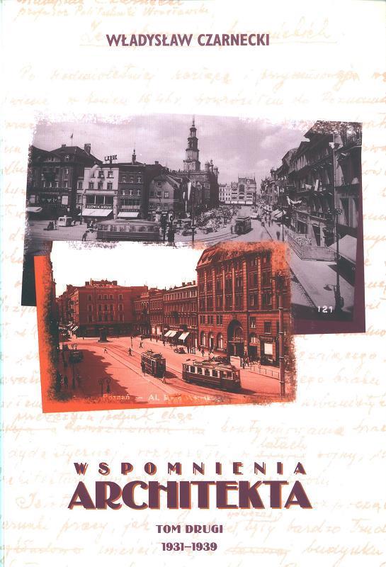 Wspomnienia architekta. T. 2, 1931-1939 / Władysław Czarnecki ; oprac. Hanna Grzeszczuk-Brendel, Grażyna Kodym-Kozaczko.