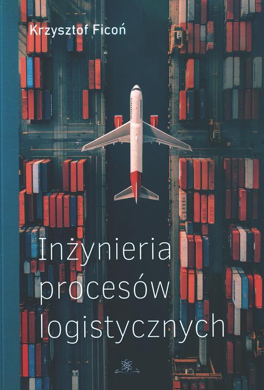 Inżynieria procesów logistycznych / Krzysztof Ficoń.