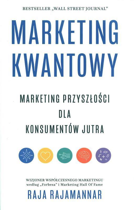 Marketing kwantowy : marketing przyszłości dla konsumentów jutra / Raja Rajamannar ; tłumaczenie Tomasz Macios.