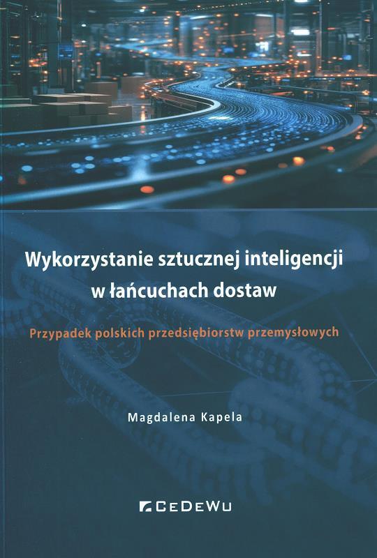 Wykorzystanie sztucznej inteligencji w łańcuchach dostaw : przypadek polskich przedsiębiorstw przemysłowych / Magdalena Kapela.