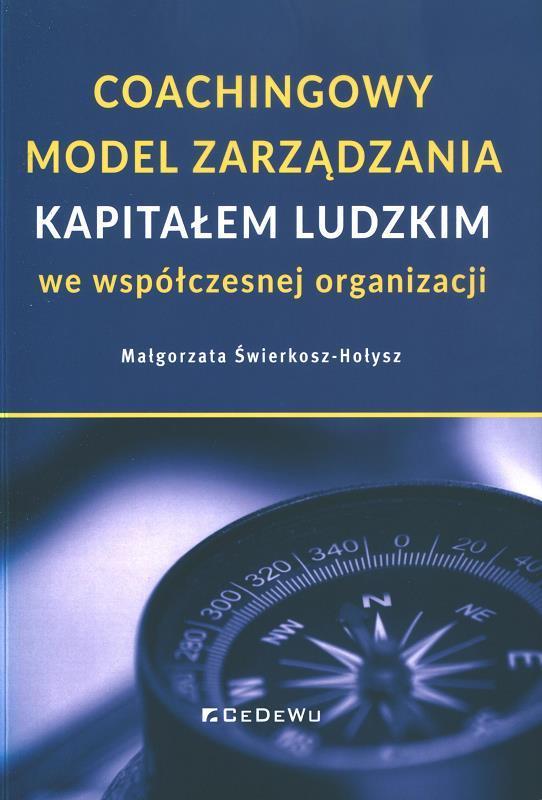 Coachingowy model zarządzania kapitałem ludzkim : we współczesnej organizacji / Małgorzata Świerkosz-Hołysz.