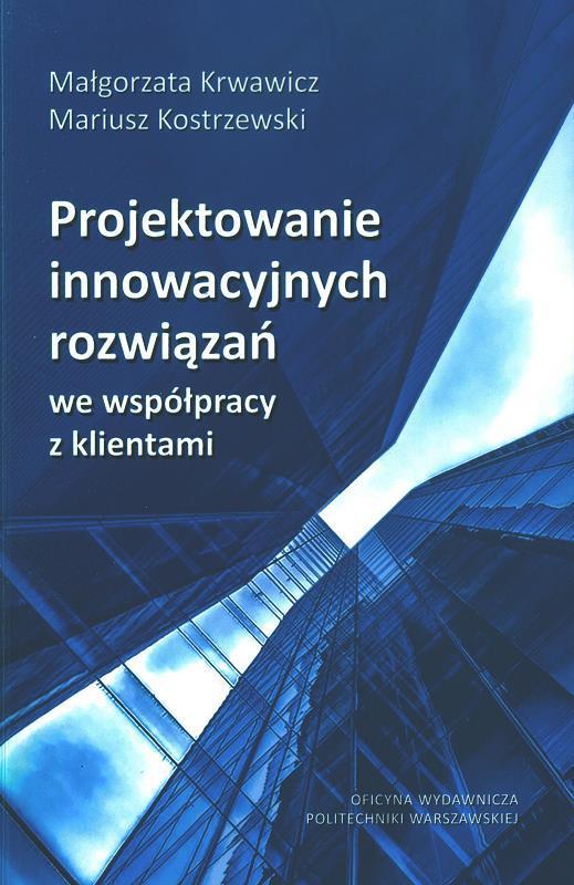 Projektowanie innowacyjnych rozwiązań we współpracy z klientami / Małgorzata Krwawicz, Mariusz Kostrzewski.