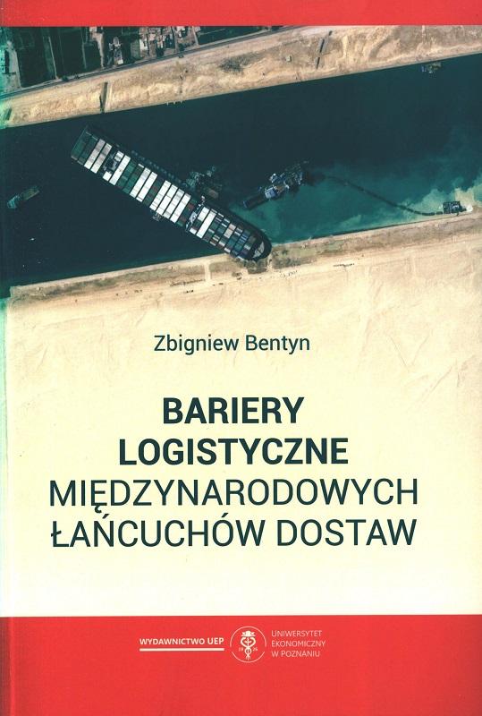 Bariery logistyczne międzynarodowych łańcuchów dostaw / Zbigniew Bentyn ; Uniwersytet Ekonomiczny w Poznaniu.