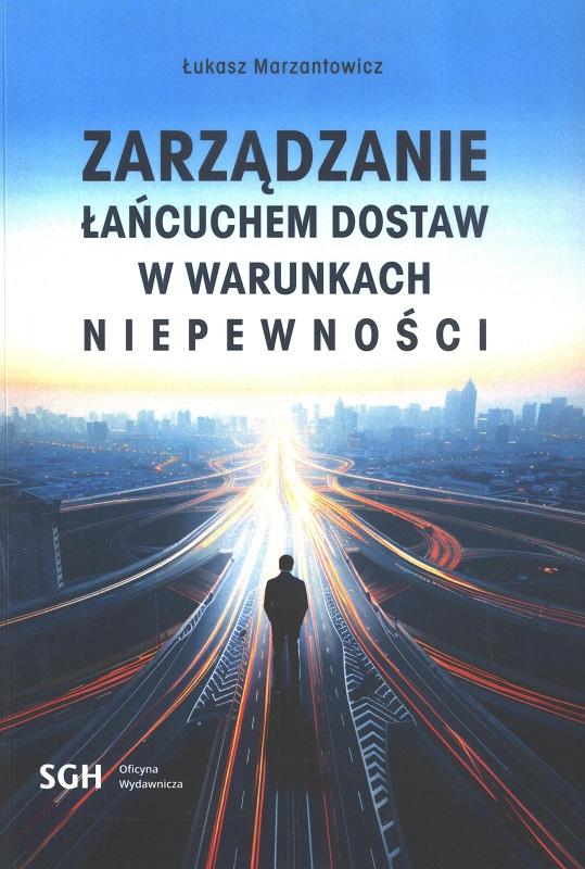 Zarządzanie łańcuchem dostaw w warunkach niepewności / Łukasz Marzantowicz.