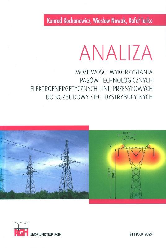 Analiza możliwości wykorzystania pasów technologicznych elektroenergetycznych linii przesyłowych do rozbudowy sieci dystrybucyjnych / Konrad Kochanowicz, Wiesław Nowak, Rafał Tarko.