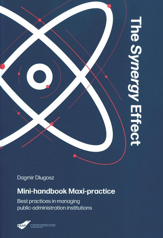 The synergy effect : mini-handbook maxi-practice : best practices in managing public-administration institutions / Dagmir Długosz ; translation into English: James R.A. Richards.