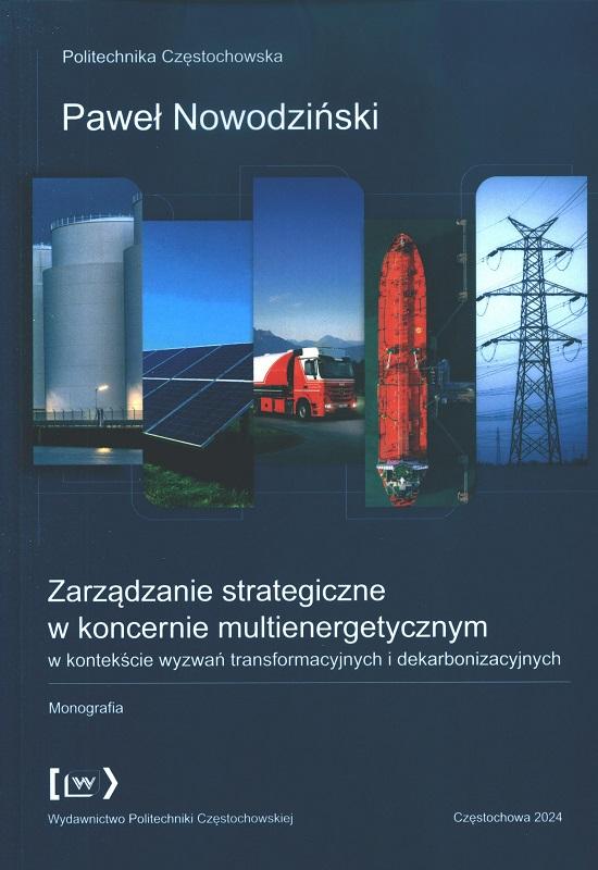 Zarządzanie strategiczne w koncernie multienergetycznym w kontekście wyzwań transformacyjnych i dekarbonizacyjnych : monografia / Paweł Nowodziński ; Politechnika Częstochowska.