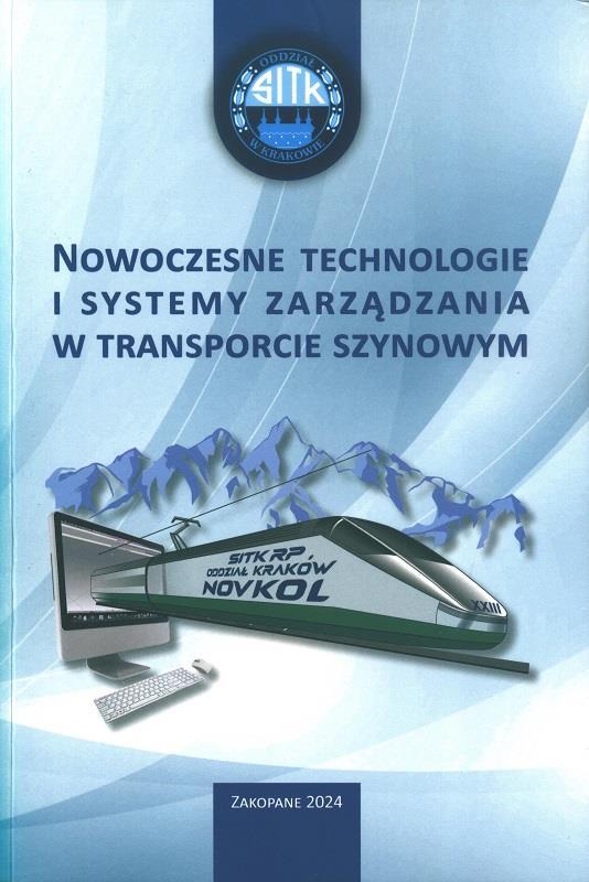 Nowoczesne technologie i systemy zarządzania w transporcie szynowym : Novkol 2024 : materiały konferencyjne / [redakcja merytoryczna: Sergiusz Lisowski].