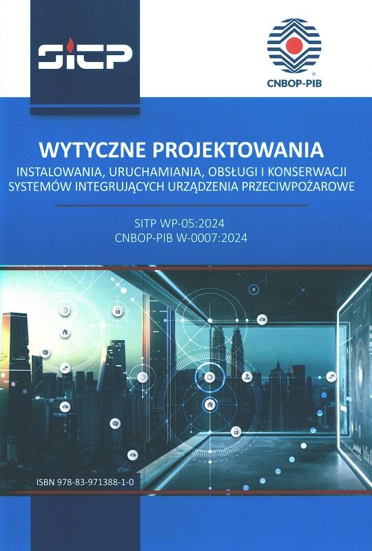 Wytyczne projektowania, instalowania, uruchamiania, obsługi i konserwacji systemów integrujących urządzenia przeciwpożarowe : CNBOP-PIB W-0007:2024 : SITP WP-05:2024 / [zespół autorski (CNBOP-PIB): Robert Śliwiński, Paweł Gancarczyk, Konrad Zaciera, Agnieszka Ponichtera (SITP), Piotr Chojnicki, Mariusz Sobecki, Krzysztof Kunecki, Piotr Matuszewski, Andrzej Pająk, Patryk Sawicki, Rafał Starczak, Mirosław Siuda, Sławomir Staniak ; współautor wydania 1 Michał Pietrzak].