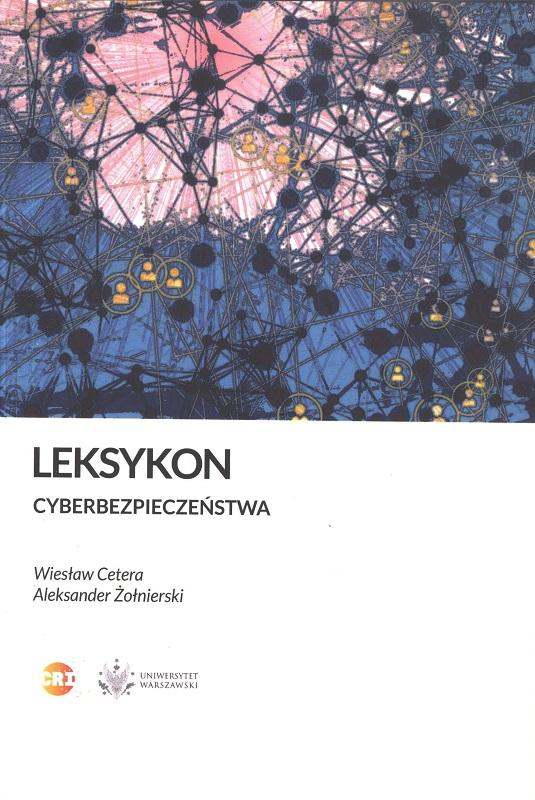 Leksykon cyberbezpieczeństwa / opracowanie Wiesław Cetera, Aleksander Żołnierski.