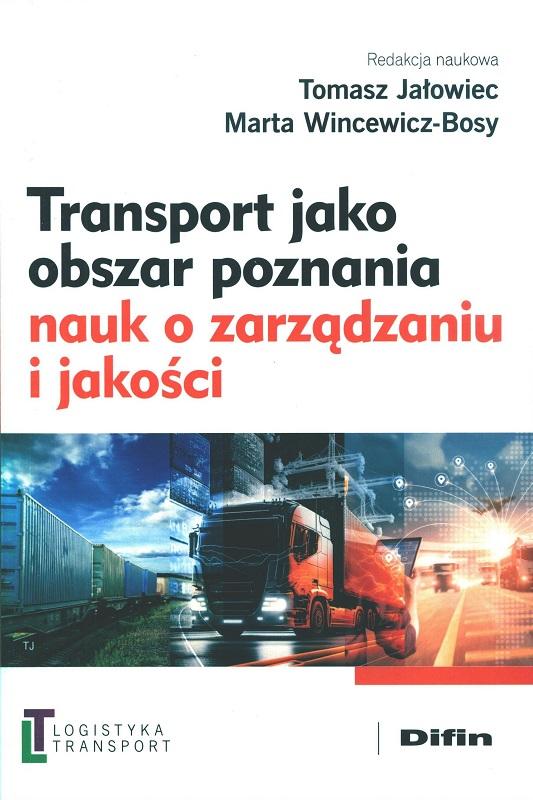 Transport jako obszar poznania nauk o zarządzaniu i jakości / redakcja naukowa Tomasz Jałowiec, Marta Wincewicz-Bosy.