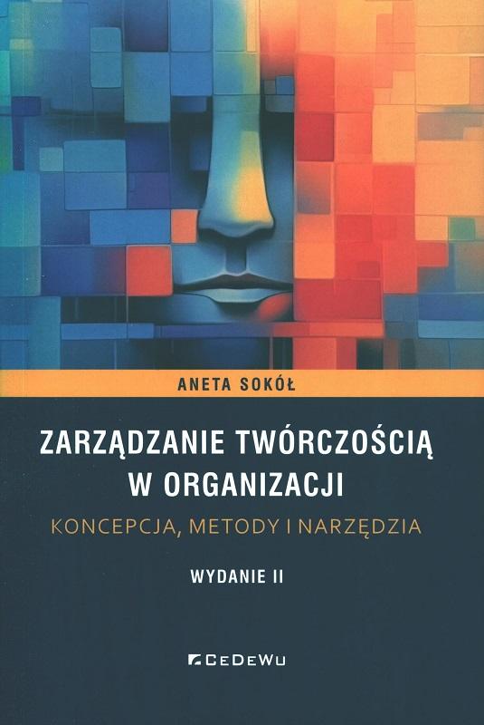 Zarządzanie twórczością w organizacji : koncepcja, metody i narzędzia / Aneta Sokół.