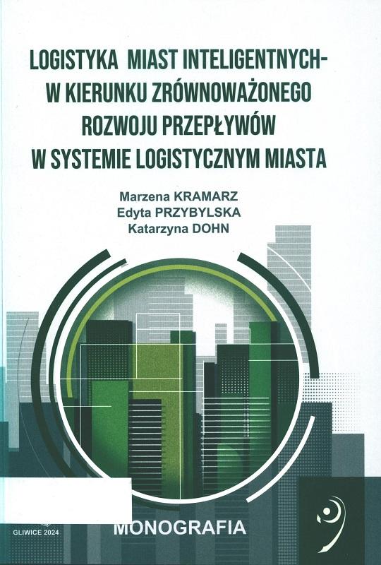 Logistyka miast inteligentnych - w kierunku zrównoważonego rozwoju przepływów w systemie logistycznym miasta / Marzena Kramarz, Edyta Przybylska, Katarzyna Dohn.