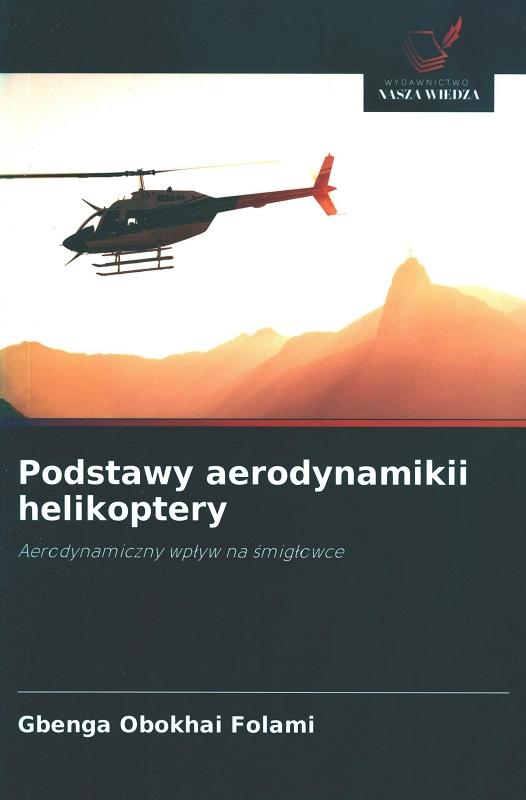 Podstawy aerodynamiki helikoptery : aerodynamiczny wpływ na śmigłowce / Gbenga Obokhai Folami.