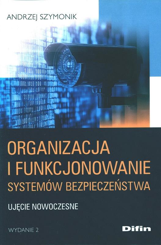 Organizacja i funkcjonowanie systemów bezpieczeństwa : ujęcie nowoczesne / Andrzej Szymonik.