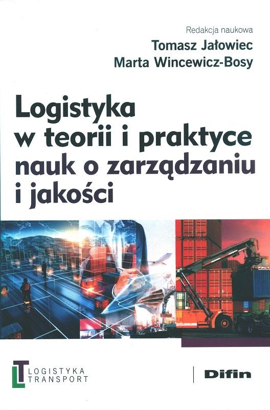 Logistyka w teorii i praktyce nauk o zarządzaniu i jakości / redakcja naukowa Tomasz Jałowiec, Marta Wincewicz-Bosy.