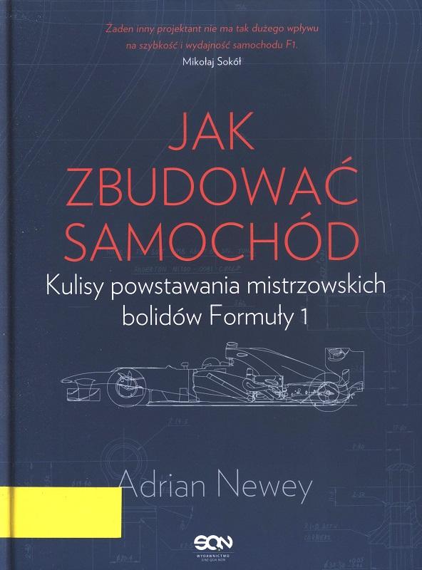 Jak zbudować samochód / Adrian Newey ; tłumaczenie Bartosz Sałbut.