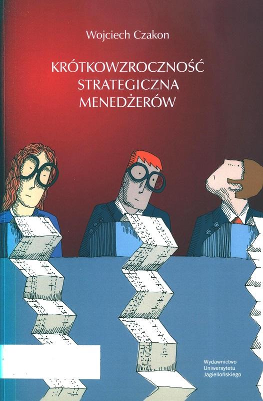 Krótkowzroczność strategiczna menedżerów / Wojciech Czakon.
